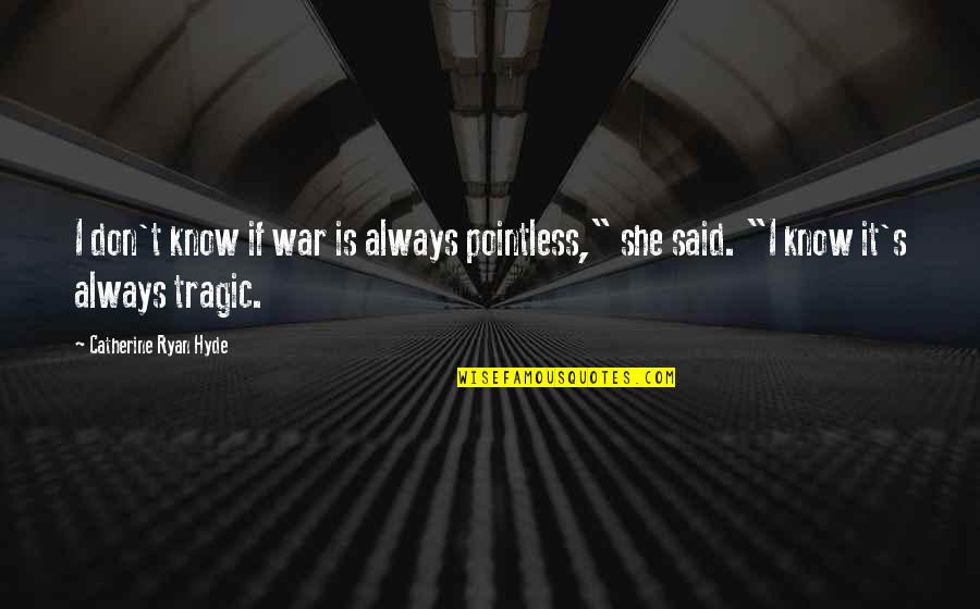 Montessori Botany Quotes By Catherine Ryan Hyde: I don't know if war is always pointless,"