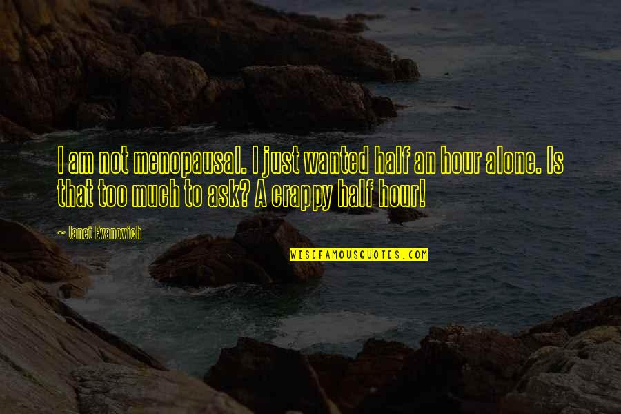 Montessori Geometry Quotes By Janet Evanovich: I am not menopausal. I just wanted half Montessori Geometry Quotes By Janet Evanovich: I am not menopausal. I just wanted half