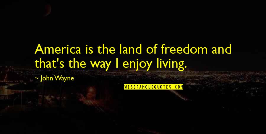 Montessori Materials Quotes By John Wayne: America is the land of freedom and that's