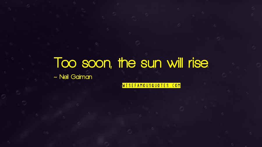 Montessori Numeracy Quotes By Neil Gaiman: Too soon, the sun will rise.