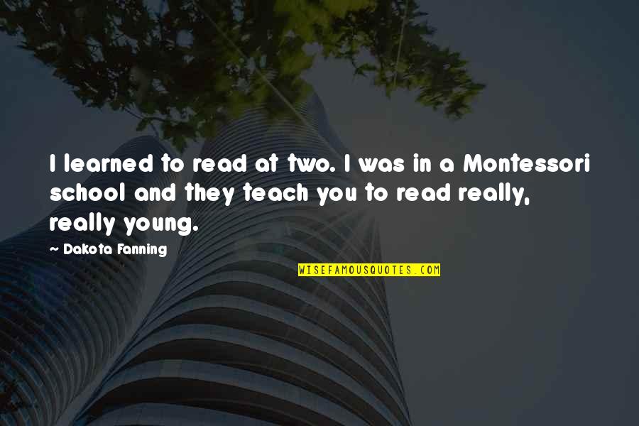 Montessori Quotes By Dakota Fanning: I learned to read at two. I was