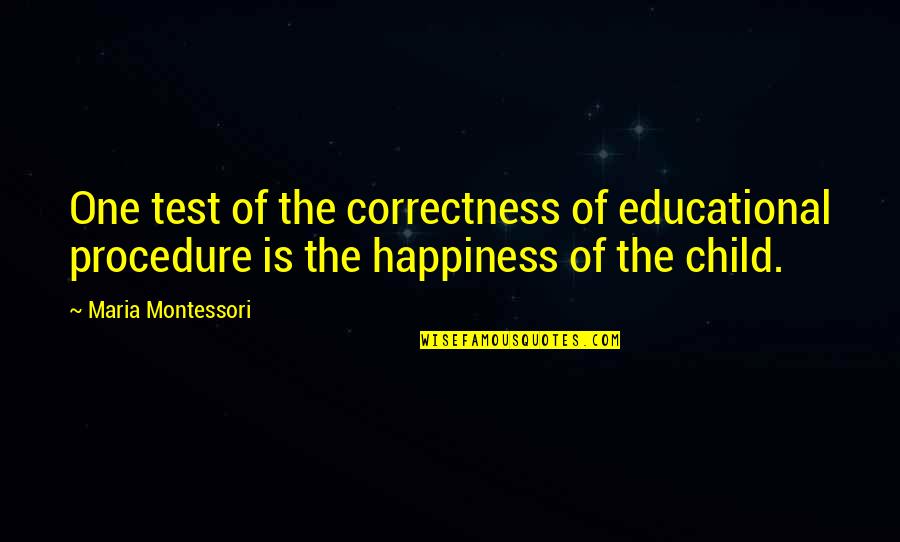 Montessori Quotes By Maria Montessori: One test of the correctness of educational procedure