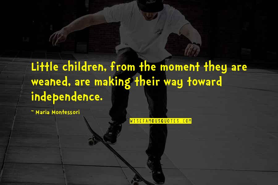 Montessori Quotes By Maria Montessori: Little children, from the moment they are weaned,