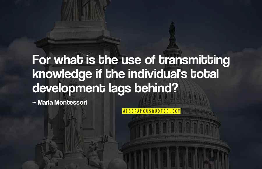 Montessori Quotes By Maria Montessori: For what is the use of transmitting knowledge