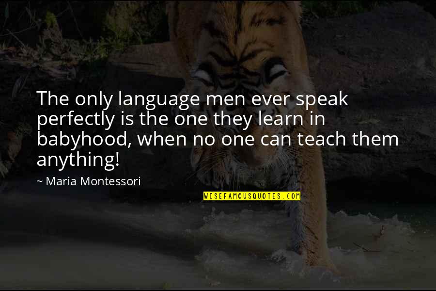 Montessori Quotes By Maria Montessori: The only language men ever speak perfectly is