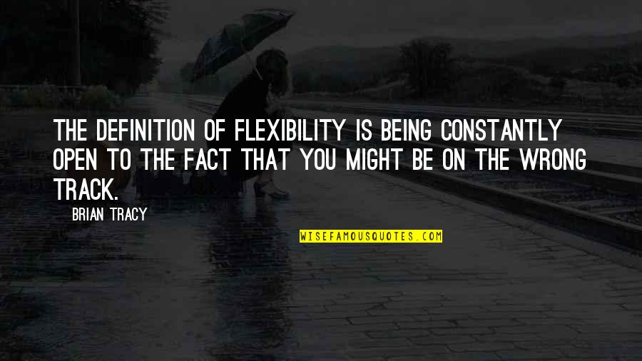 Montessori Sensorial Materials Quotes By Brian Tracy: The definition of flexibility is being constantly open