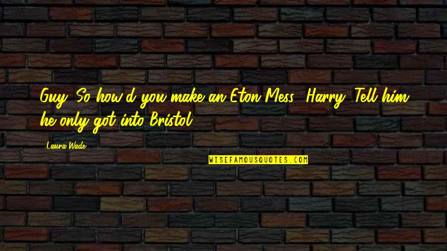 Montestruque Quotes By Laura Wade: Guy: So how'd you make an Eton Mess?