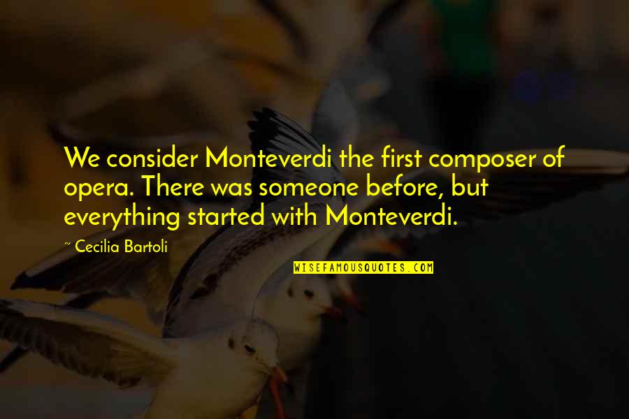 Monteverdi Opera Quotes By Cecilia Bartoli: We consider Monteverdi the first composer of opera.