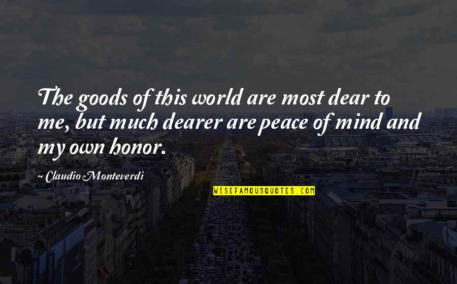 Monteverdi Quotes By Claudio Monteverdi: The goods of this world are most dear