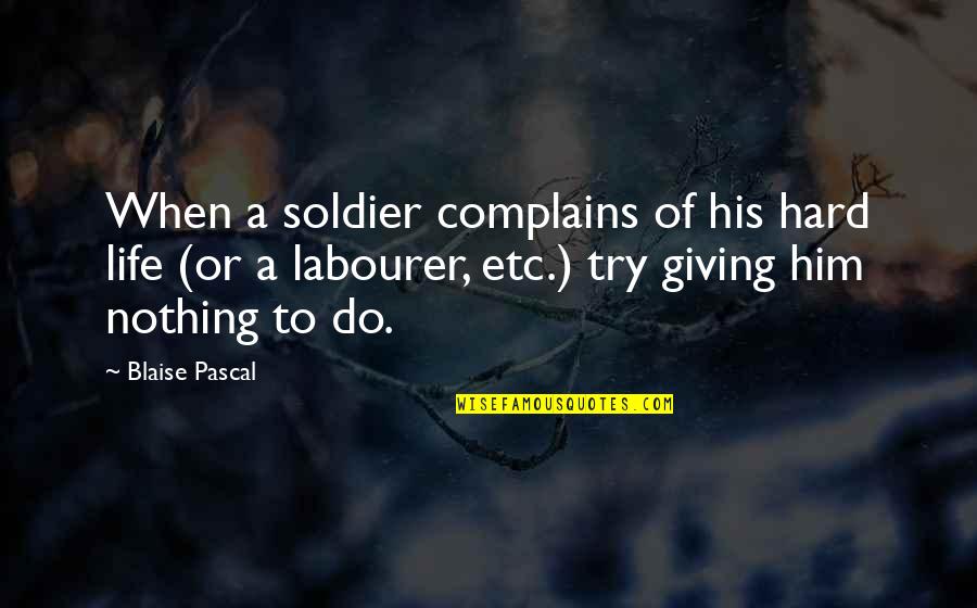 Monteverdis Lorfeo Quotes By Blaise Pascal: When a soldier complains of his hard life Monteverdis Lorfeo Quotes By Blaise Pascal: When a soldier complains of his hard life