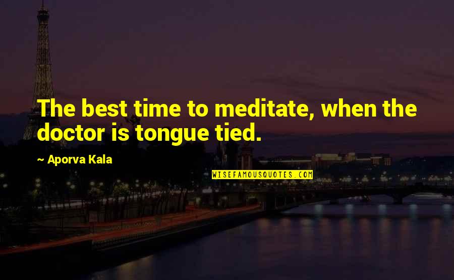 Monteyne Eline Quotes By Aporva Kala: The best time to meditate, when the doctor