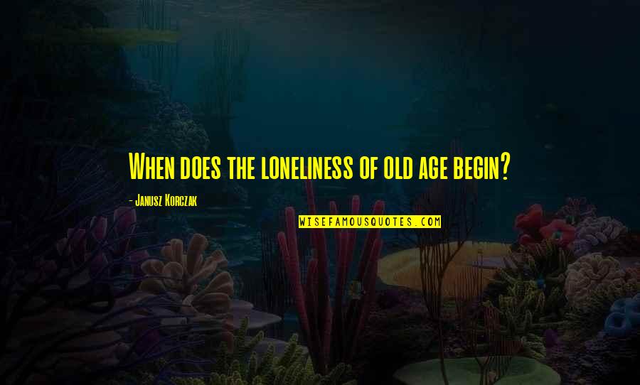Montezemolo Abbigliamento Quotes By Janusz Korczak: When does the loneliness of old age begin?