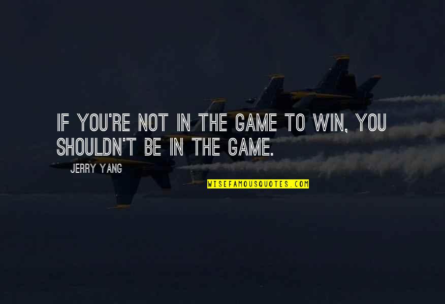 Montezemolo Parka Quotes By Jerry Yang: If you're not in the game to win,