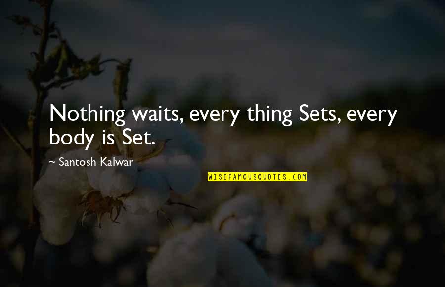 Montezuma Monroe Quotes By Santosh Kalwar: Nothing waits, every thing Sets, every body is Montezuma Monroe Quotes By Santosh Kalwar: Nothing waits, every thing Sets, every body is