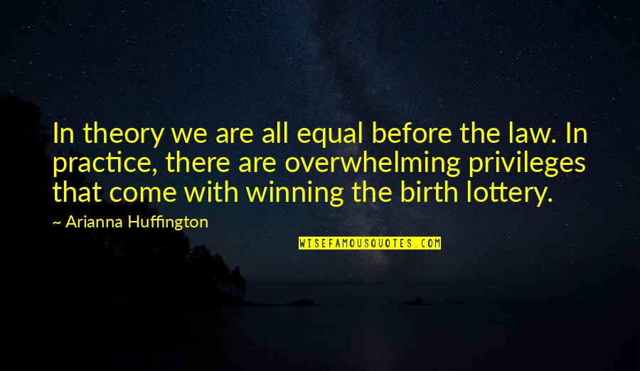 Montfaucon Battle Quotes By Arianna Huffington: In theory we are all equal before the