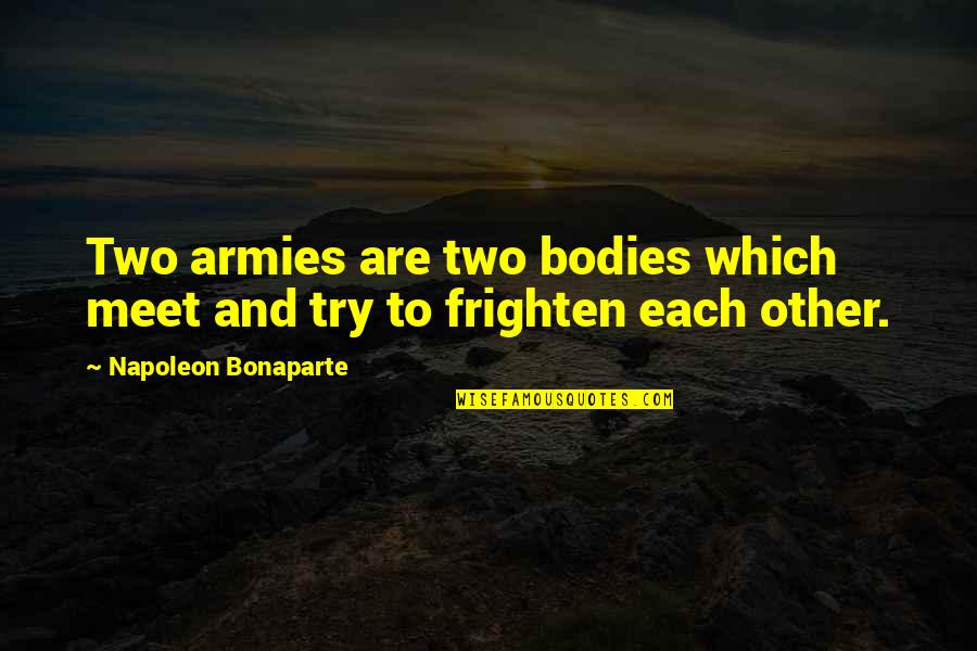 Montfaucon Les Quotes By Napoleon Bonaparte: Two armies are two bodies which meet and Montfaucon Les Quotes By Napoleon Bonaparte: Two armies are two bodies which meet and