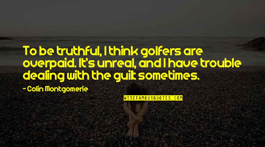 Montgomerie Colin Quotes By Colin Montgomerie: To be truthful, I think golfers are overpaid. Montgomerie Colin Quotes By Colin Montgomerie: To be truthful, I think golfers are overpaid.
