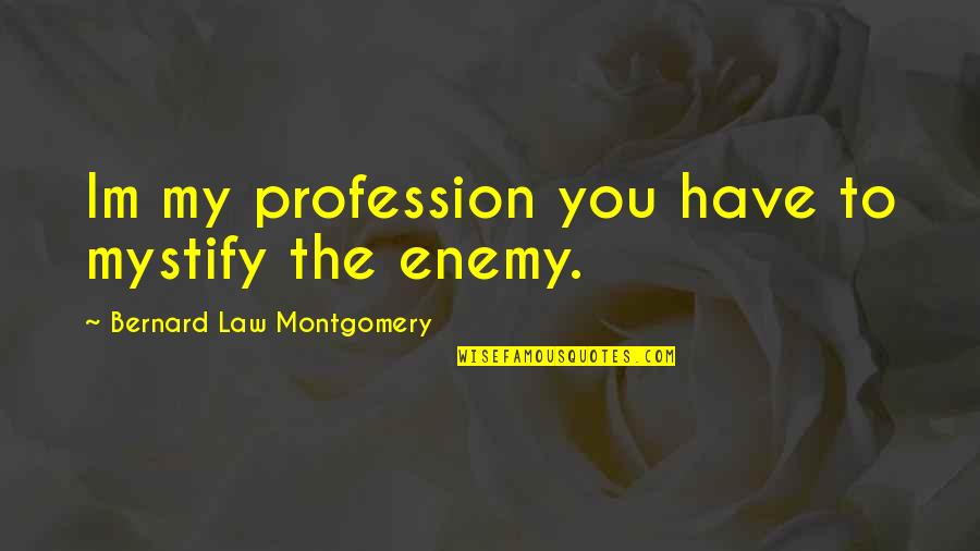 Montgomery Bernard Quotes By Bernard Law Montgomery: Im my profession you have to mystify the