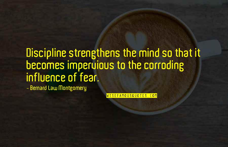 Montgomery Bernard Quotes By Bernard Law Montgomery: Discipline strengthens the mind so that it becomes