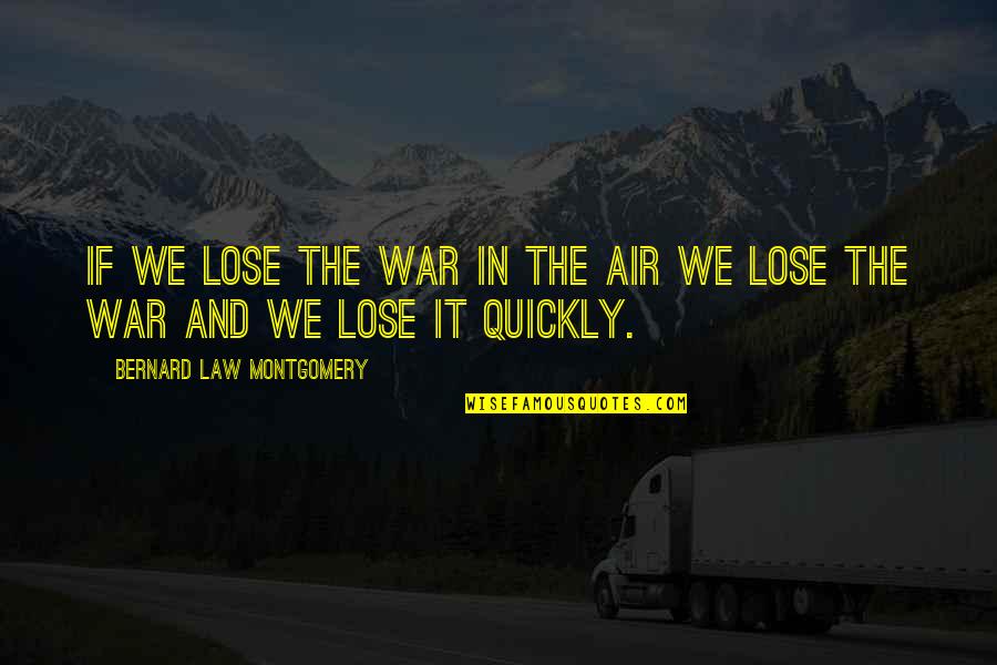Montgomery Bernard Quotes By Bernard Law Montgomery: If we lose the war in the air