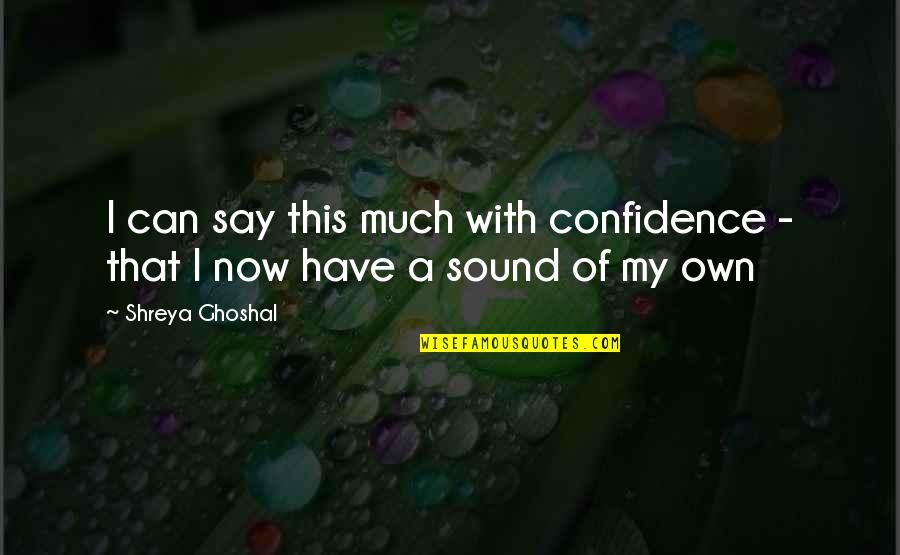 Montgomery Meigs Quotes By Shreya Ghoshal: I can say this much with confidence -
