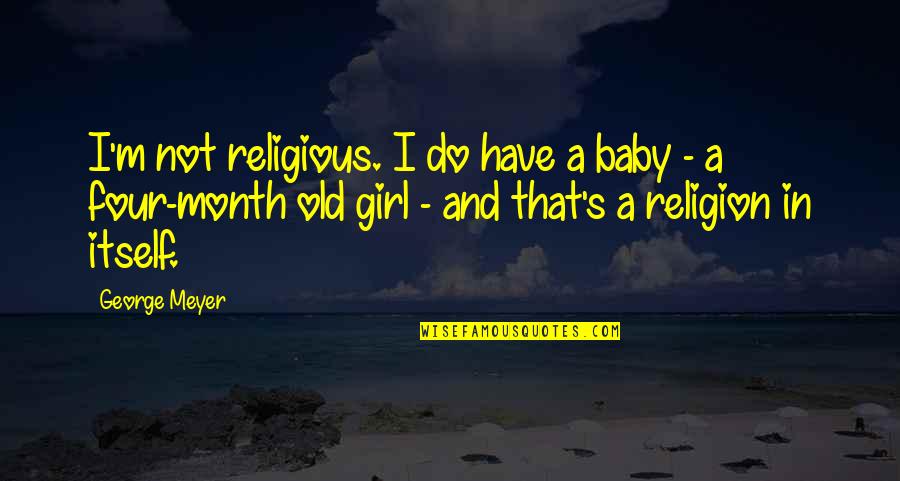 Month Baby Quotes By George Meyer: I'm not religious. I do have a baby