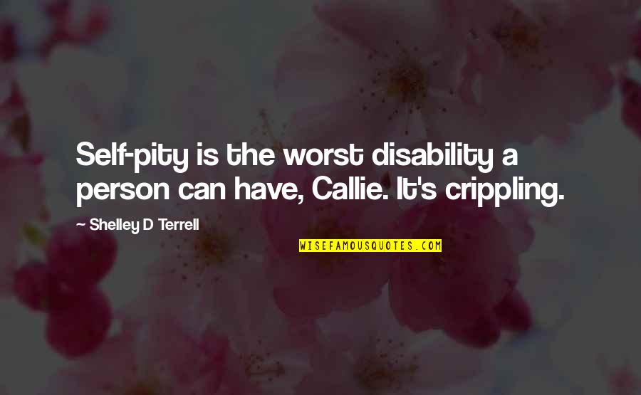 Month End Closing Quotes By Shelley D Terrell: Self-pity is the worst disability a person can