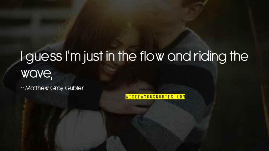 Month In Spanish Quotes By Matthew Gray Gubler: I guess I'm just in the flow and Month In Spanish Quotes By Matthew Gray Gubler: I guess I'm just in the flow and