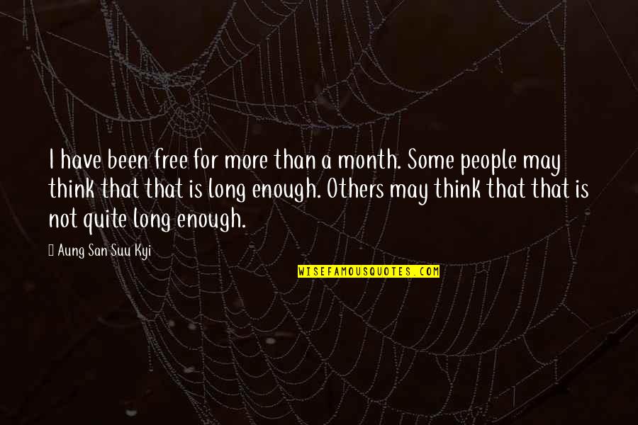 Month May Quotes By Aung San Suu Kyi: I have been free for more than a