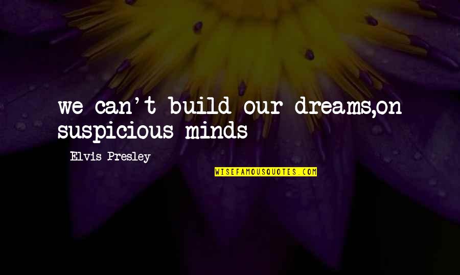 Month Of April Quotes By Elvis Presley: we can't build our dreams,on suspicious minds