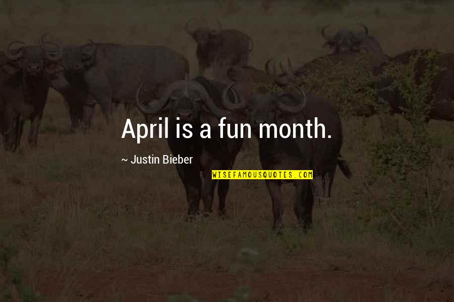 Month Of April Quotes By Justin Bieber: April is a fun month.