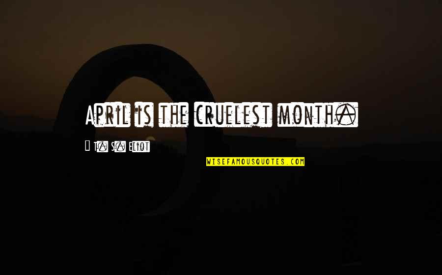 Month Of April Quotes By T. S. Eliot: April is the cruelest month.