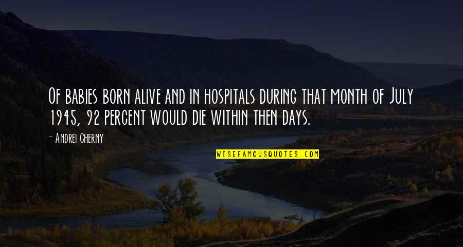 Month Of July Quotes By Andrei Cherny: Of babies born alive and in hospitals during Month Of July Quotes By Andrei Cherny: Of babies born alive and in hospitals during