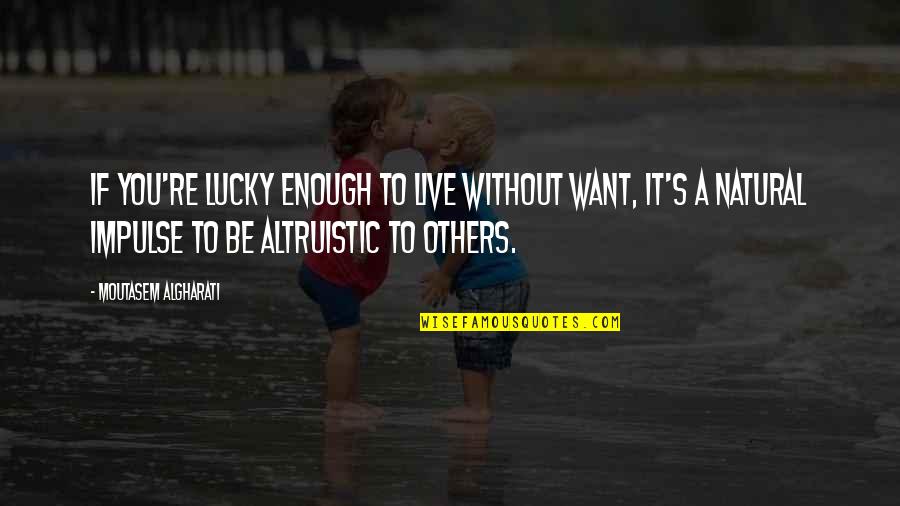 Month Of July Quotes By Moutasem Algharati: If you're lucky enough to live without want, Month Of July Quotes By Moutasem Algharati: If you're lucky enough to live without want,