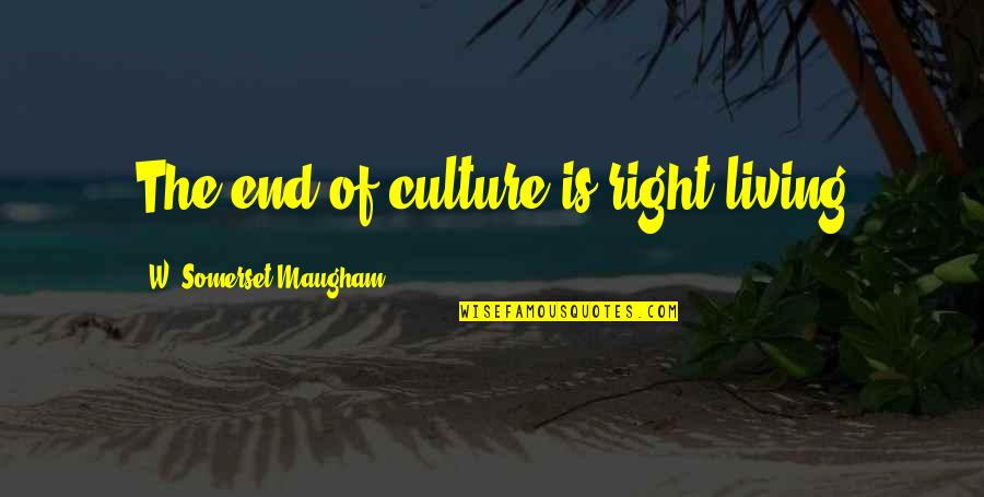 Month Of July Quotes By W. Somerset Maugham: The end of culture is right living Month Of July Quotes By W. Somerset Maugham: The end of culture is right living