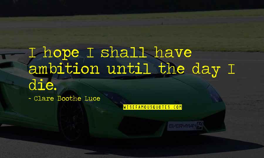 Month Of May Quotes By Clare Boothe Luce: I hope I shall have ambition until the Month Of May Quotes By Clare Boothe Luce: I hope I shall have ambition until the