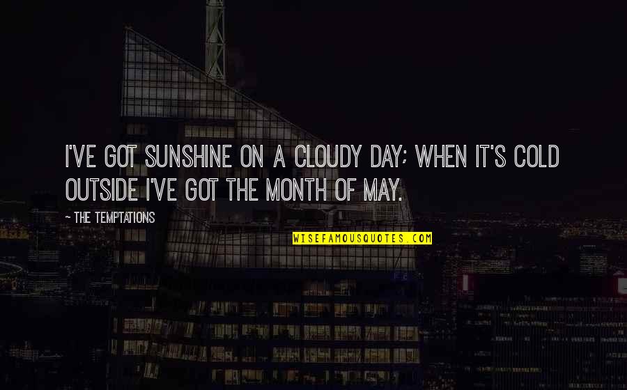 Month Of May Quotes By The Temptations: I've got sunshine on a cloudy day; when Month Of May Quotes By The Temptations: I've got sunshine on a cloudy day; when
