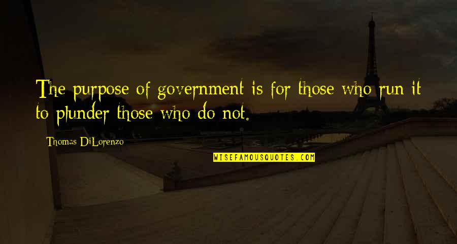 Month Of Sundays Quotes By Thomas DiLorenzo: The purpose of government is for those who