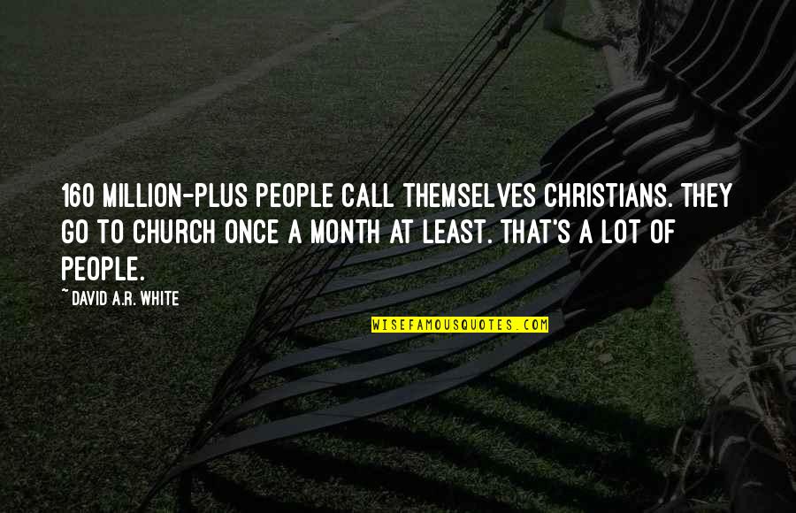 Month Quotes By David A.R. White: 160 million-plus people call themselves Christians. They go