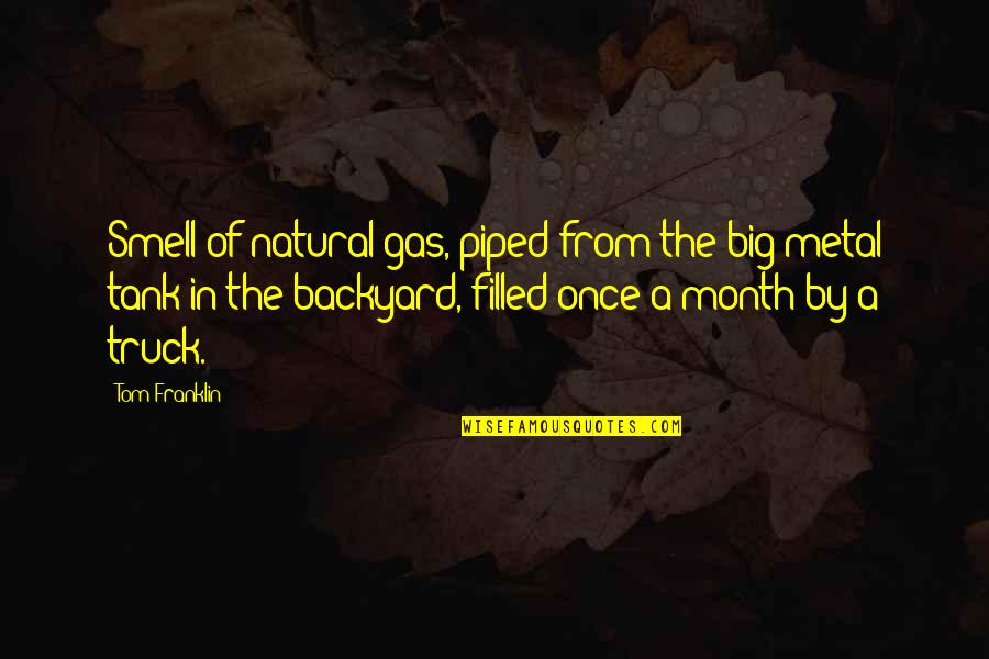 Month Quotes By Tom Franklin: Smell of natural gas, piped from the big Month Quotes By Tom Franklin: Smell of natural gas, piped from the big