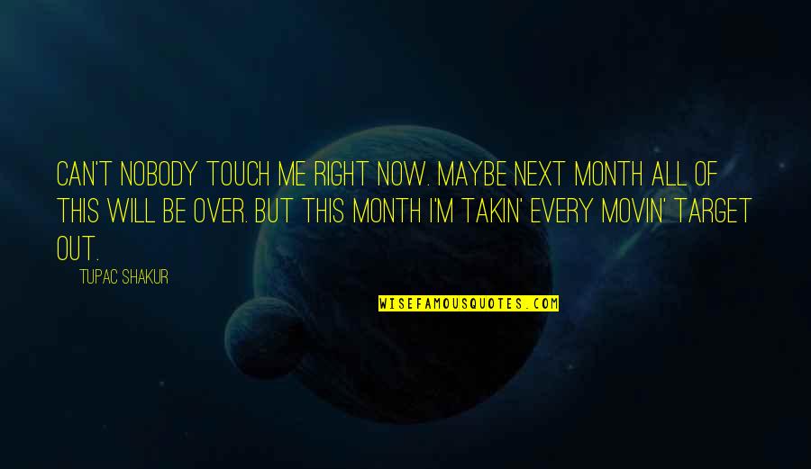 Month Quotes By Tupac Shakur: Can't nobody touch me right now. Maybe next