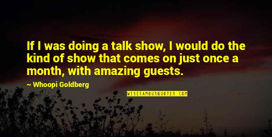 Month Quotes By Whoopi Goldberg: If I was doing a talk show, I