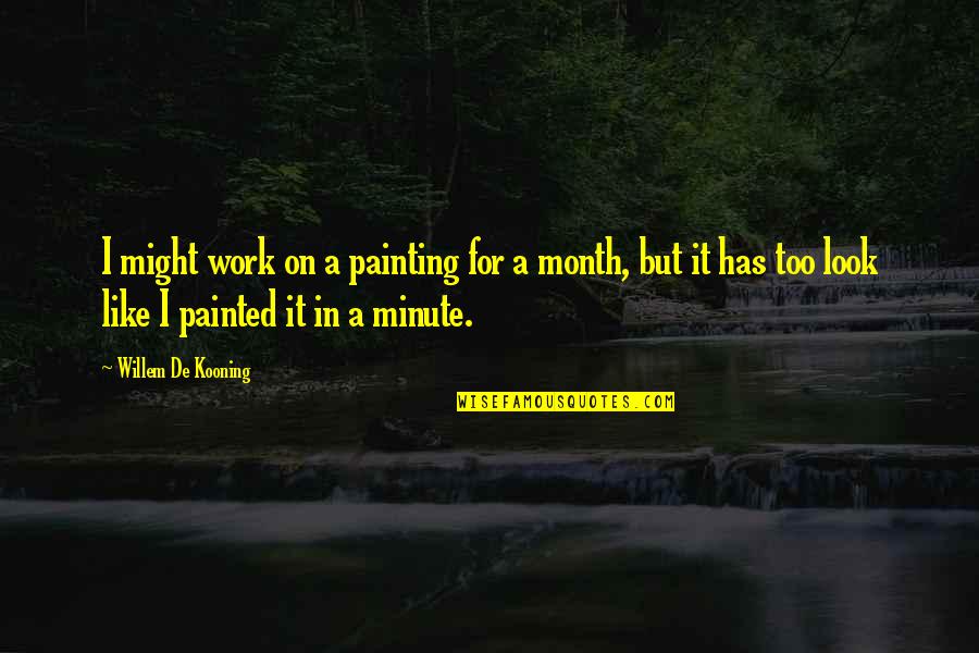 Month Quotes By Willem De Kooning: I might work on a painting for a