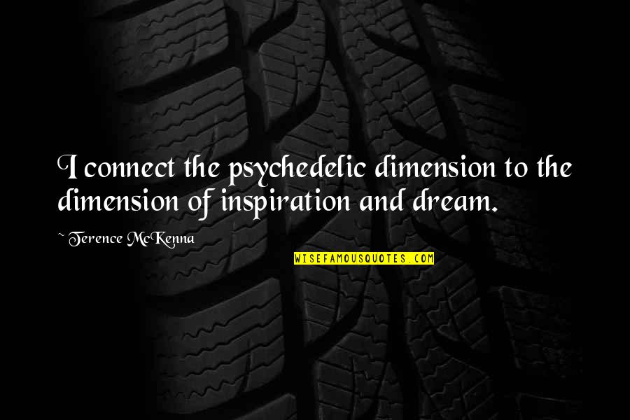 Monthan Freddy Quotes By Terence McKenna: I connect the psychedelic dimension to the dimension