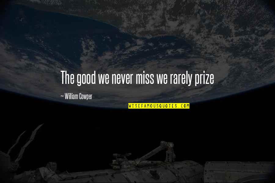 Monthly Anniversary Love Quotes By William Cowper: The good we never miss we rarely prize