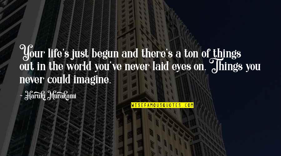 Monthly Inspirational Quotes By Haruki Murakami: Your life's just begun and there's a ton