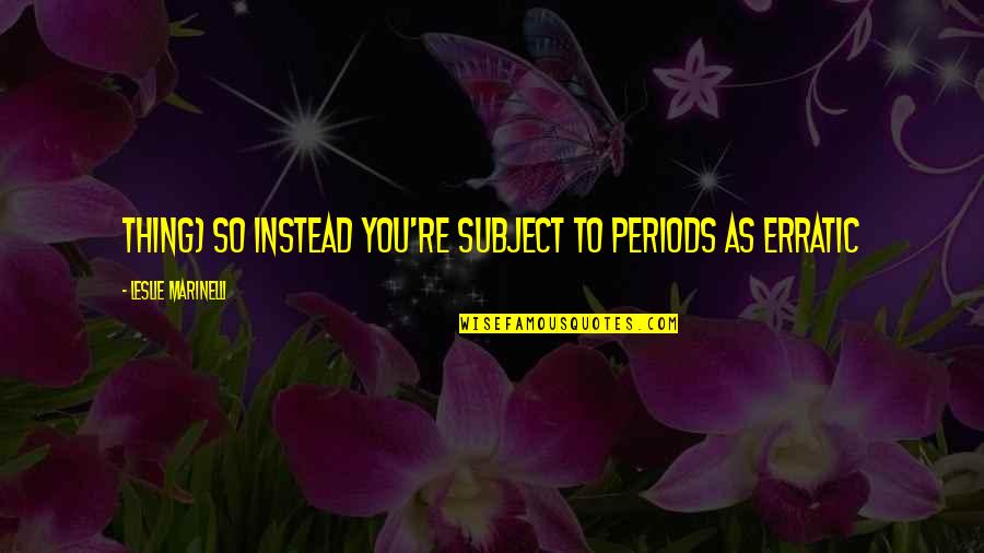Monthly Period Quotes By Leslie Marinelli: thing) so instead you're subject to periods as