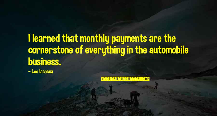 Monthly Quotes By Lee Iacocca: I learned that monthly payments are the cornerstone