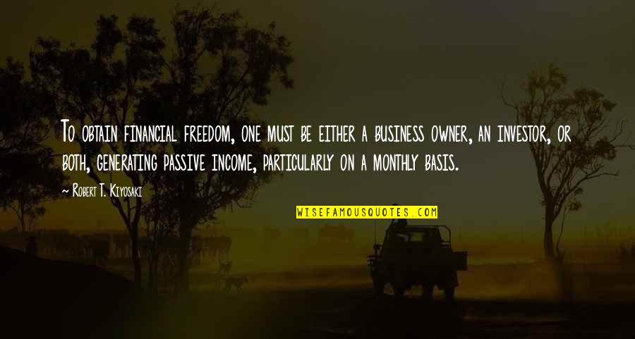 Monthly Quotes By Robert T. Kiyosaki: To obtain financial freedom, one must be either Monthly Quotes By Robert T. Kiyosaki: To obtain financial freedom, one must be either