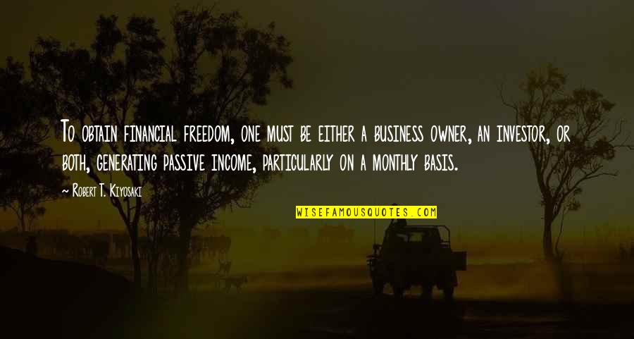 Monthly Quotes By Robert T. Kiyosaki: To obtain financial freedom, one must be either